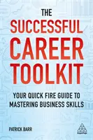 A sikeres karrier eszköztára: Gyorstalpaló útmutató az üzleti készségek elsajátításához - The Successful Career Toolkit: Your Quick Fire Guide to Mastering Business Skills