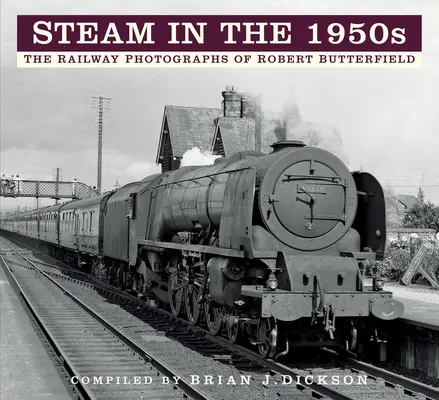 Gőz az 1950-es években: Robert Butterfield vasúti fotói - Steam in the 1950s: The Railway Photographs of Robert Butterfield