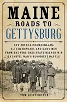 Maine Roads to Gettysburg: Hogyan segített Joshua Chamberlain, Oliver Howard és 4000 férfi a Fenyőfa Államból megnyerni a polgárháború legvéresebb ütközetét - Maine Roads to Gettysburg: How Joshua Chamberlain, Oliver Howard, and 4,000 Men from the Pine Tree State Helped Win the Civil War's Bloodiest Bat