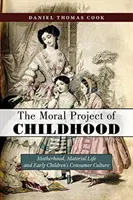 A gyermekkor erkölcsi projektje: Az anyaság, az anyagi élet és a kisgyermekkori fogyasztói kultúra - The Moral Project of Childhood: Motherhood, Material Life, and Early Children's Consumer Culture