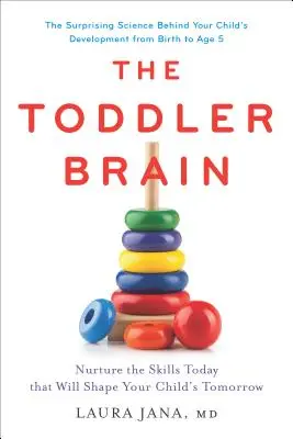 A kisgyermek agya: Nurture the Skills Today That Will Shape Your Child's Tomorrow (Ápold ma azokat a készségeket, amelyek a gyermeked holnapját fogják formálni) - The Toddler Brain: Nurture the Skills Today That Will Shape Your Child's Tomorrow