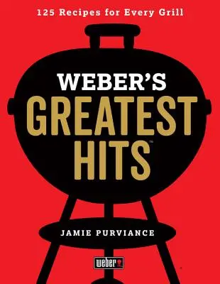 Weber legnagyobb slágerei: 125 klasszikus recept minden grillsütőhöz - Weber's Greatest Hits: 125 Classic Recipes for Every Grill