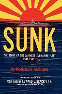 Elsüllyedt: A japán tengeralattjáró-flotta története, 1941-1945 - Sunk: The Story of the Japanese Submarine Fleet, 1941-1945