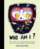 Ki vagyok én? A menedékkérők és menekültek londoni művészeti stúdiójának története - Who Am I?: The Story of a London Art Studio for Asylum Seekers and Refugees