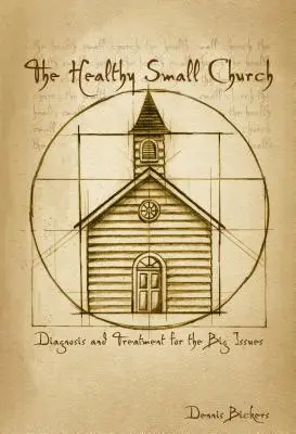 Az egészséges kis gyülekezet: A nagy problémák diagnózisa és kezelése - The Healthy Small Church: Diagnosis and Treatment for the Big Issues