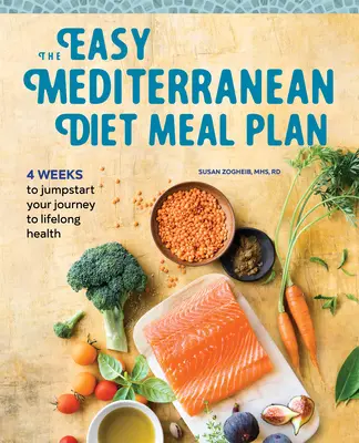 Az egyszerű mediterrán diéta étkezési terve: 4 hét, hogy elinduljon az egész életen át tartó egészség felé vezető útja - The Easy Mediterranean Diet Meal Plan: 4 Weeks to Jumpstart Your Journey to Lifelong Health