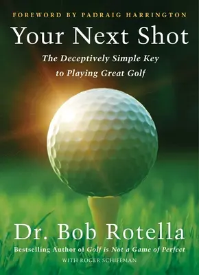 Legyen a következő ütésed a legjobb ütésed: A nagyszerű golfozás titka - Make Your Next Shot Your Best Shot: The Secret to Playing Great Golf