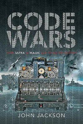 Kódháborúk: Hogyan vezetett az „ultra” és a „mágia” a szövetségesek győzelméhez - Code Wars: How 'Ultra' and 'Magic' Led to Allied Victory