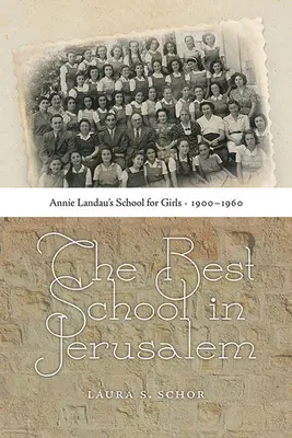 A legjobb iskola Jeruzsálemben: Annie Landau leányiskolája, 1900-1960 - The Best School in Jerusalem: Annie Landau's School for Girls, 1900-1960