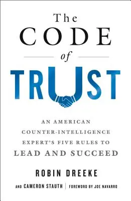A bizalom kódja: Egy amerikai kémelhárítási szakértő öt szabálya a vezetéshez és a sikerhez - The Code of Trust: An American Counterintelligence Expert's Five Rules to Lead and Succeed