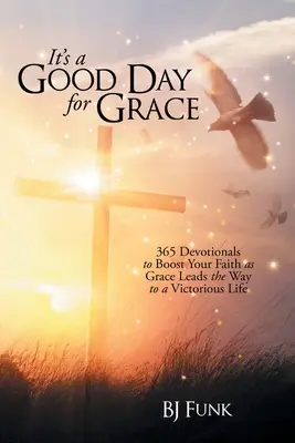 Ez egy jó nap a kegyelemnek: 365 áhítat a hited erősítésére, ahogy a kegyelem vezet a győzedelmes élethez - It's a Good Day for Grace: 365 Devotionals to Boost Your Faith as Grace Leads the Way to a Victorious Life