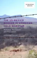 Az amerikai-mexikói határ az amerikai hidegháborús filmekben: Romantika, forradalom és szabályozás - The Us-Mexico Border in American Cold War Film: Romance, Revolution, and Regulation