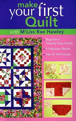 Készítsd el az első steppedet m'Liss Rae Ha-val: Kezdők lépésről lépésre útmutató 9 mesés blokk tippek és technikák - Make Your First Quilt with m'Liss Rae Ha: Beginner's Step-By-Step Guide 9 Fabulous Blocks Tips & Techniques