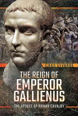 Gallienus császár uralkodása: A római lovasság csúcspontja - The Reign of Emperor Gallienus: The Apogee of Roman Cavalry