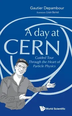 Egy nap a Cernben, A: Túra a részecskefizika szívében - Day at Cern, A: Guided Tour Through the Heart of Particle Physics