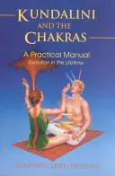 A Kundalini és a csakrák: Evolúció ebben az életben: A Practical Guide - Kundalini and the Chakras: Evolution in This Lifetime: A Practical Guide