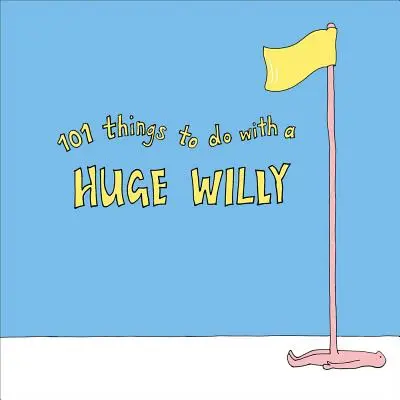 101 dolog, amit egy hatalmas Willyvel tehetsz - 101 Things to Do with a Huge Willy