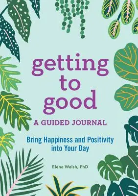 A jóra való eljutás: Egy vezetett napló - Getting to Good: A Guided Journal