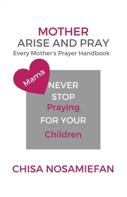 Anya kelj fel és imádkozz! Minden anya imakönyve - Mother Arise and Pray: Every Mother's Prayer Handbook