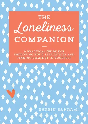 A magányosság társa: Gyakorlati útmutató az önbecsülésed javításához és az önmagadban való megnyugvás megtalálásához - The Loneliness Companion: A Practical Guide for Improving Your Self-Esteem and Finding Comfort in Yourself