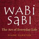 Wabi Sabi: A mindennapi élet művészete - Wabi Sabi: The Art of Everyday Life