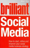 Briliáns közösségi média - Hogyan kezdje el, finomítsa és fejlessze közösségi üzleti médiastratégiáját? - Brilliant Social Media - How to start, refine and improve your social business media strategy