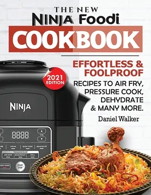 Az új Ninja Foodi szakácskönyv: Könnyű és bolondbiztos receptek légsütéshez, nyomásfőzéshez, dehidratáláshoz és sok máshoz (2021 Edition) - The New Ninja Foodi Cookbook: Effortless & Foolproof Recipes to Air Fry, Pressure Cook, Dehydrate & Many More (2021 Edition)