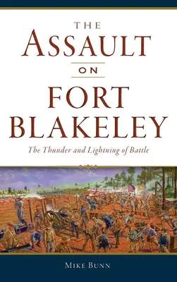 Támadás a Blakeley erőd ellen: A csata mennydörgése és villámlása - Assault on Fort Blakeley: The Thunder and Lightning of Battle