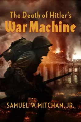 Hitler hadigépezetének halála: A Wehrmacht végső pusztulása - The Death of Hitler's War Machine: The Final Destruction of the Wehrmacht