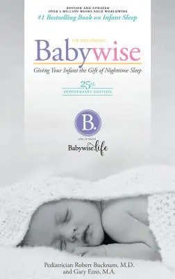 On Becoming Babywise: Az éjszakai alvás ajándéka a csecsemőnek - On Becoming Babywise: Giving Your Infant the Gift of Nighttime Sleep