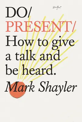 Do Present: Hogyan tartsunk előadást, hogy meghallgassanak? - Do Present: How to Give a Talk and Be Heard