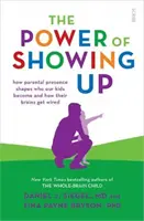 A megmutatkozás ereje - hogyan formálja a szülői jelenlét a gyerekeinket, és hogyan alakul az agyuk. - Power of Showing Up - how parental presence shapes who our kids become and how their brains get wired