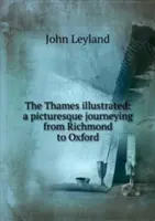 A Temze illusztrálva - festői utazás Richmondtól Oxfordig - Thames illustrated - a picturesque journeying from Richmond to Oxford