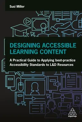 Hozzáférhető tanulási tartalmak tervezése: A Practical Guide to Applying Best-Practice Accessibility Standards to L&d Resources (Gyakorlati útmutató a legjobb gyakorlatú hozzáférési szabványok alkalmazásához az L&d erőforrásokhoz) - Designing Accessible Learning Content: A Practical Guide to Applying Best-Practice Accessibility Standards to L&d Resources