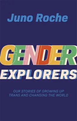 Gender Explorers: Történeteink a transz felnövekedésről és a világ megváltoztatásáról - Gender Explorers: Our Stories of Growing Up Trans and Changing the World