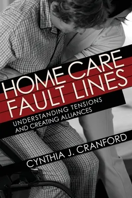 Otthoni gondozás hibavonalak: Feszültségek megértése és szövetségek létrehozása - Home Care Fault Lines: Understanding Tensions and Creating Alliances