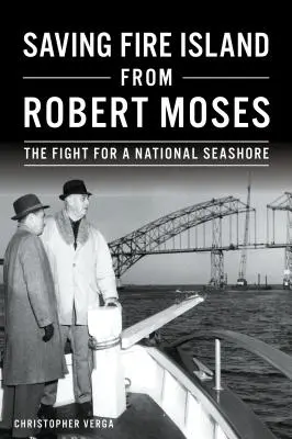 A Fire Island megmentése Robert Mosestől: A nemzeti tengerpartért folytatott küzdelem - Saving Fire Island from Robert Moses: The Fight for a National Seashore