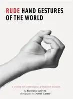 A világ durva kézmozdulatai: A Guide to Offending Without Words (Vicces könyv fiúknak, Kézmozdulatok könyve) - Rude Hand Gestures of the World: A Guide to Offending Without Words (Funny Book for Boys, Hand Gesture Book)