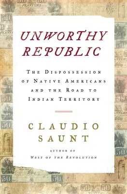 Méltatlan köztársaság - Az amerikai őslakosok kisajátítása és az indián területhez vezető út - Unworthy Republic - The Dispossession of Native Americans and the Road to Indian Territory