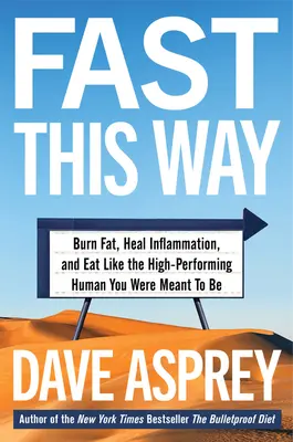 Fast This Way: Égess zsírt, gyógyítsd meg a gyulladást, és étkezz úgy, mint az a nagy teljesítményű ember, akinek lenned kellett volna - Fast This Way: Burn Fat, Heal Inflammation, and Eat Like the High-Performing Human You Were Meant to Be