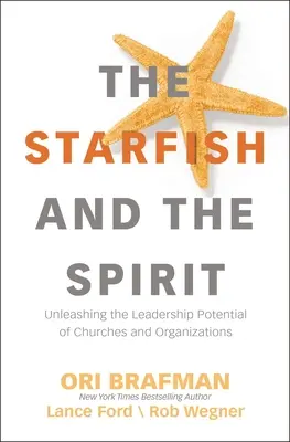 A csillaghal és a Lélek: Az egyházak és szervezetek vezetői potenciáljának felszabadítása - The Starfish and the Spirit: Unleashing the Leadership Potential of Churches and Organizations