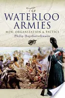 Waterloo-i hadseregek: Férfiak, szervezet és taktika - Waterloo Armies: Men, Organization and Tactics