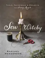 Sew Witchy: Eszközök, technikák és projektek a varázslatos varráshoz - Sew Witchy: Tools, Techniques & Projects for Sewing Magick