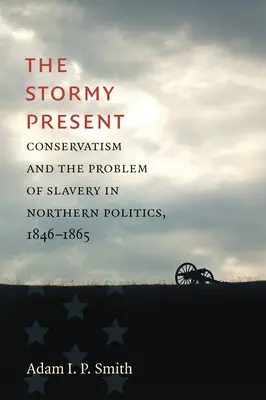 A viharos jelen: A konzervativizmus és a rabszolgaság problémája az északi politikában, 1846-1865 - The Stormy Present: Conservatism and the Problem of Slavery in Northern Politics, 1846-1865