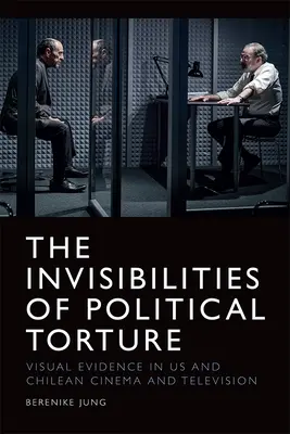 A politikai kínzás láthatatlanságai: A távollét jelenléte nálunk és a chilei moziban és televízióban - The Invisibilities of Political Torture: The Presence of Absence in Us and Chilean Cinema and Television