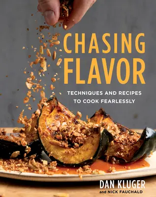 Chasing Flavor: Technikák és receptek a félelem nélküli főzéshez - Chasing Flavor: Techniques and Recipes to Cook Fearlessly