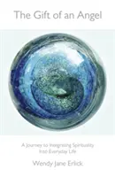 Egy angyal ajándéka: Utazás a spiritualitás integrálásához a mindennapi életbe - The Gift of an Angel: A Journey to Integrating Spirituality Into Everyday Life