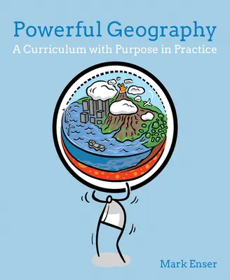 Erőteljes földrajz: Egy céltudatos tanterv a gyakorlatban - Powerful Geography: A Curriculum with Purpose in Practice