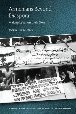 Örmények a diaszpórán túl: Libanon sajátjukká tétele - Armenians Beyond Diaspora: Making Lebanon Their Own