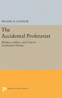 A véletlen proletariátus: Munkások, politika és válság Gorbacsov Oroszországában - The Accidental Proletariat: Workers, Politics, and Crisis in Gorbachev's Russia